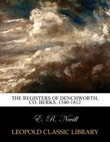 The registers of Denchworth, co. Berks. 1540-1812