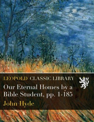 Our Eternal Homes by a Bible Student, pp. 1-185