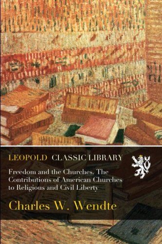 Freedom and the Churches. The Contributions of American Churches to Religious and Civil Liberty