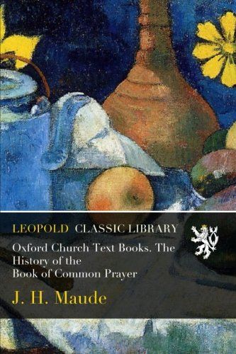 Oxford Church Text Books. The History of the Book of Common Prayer