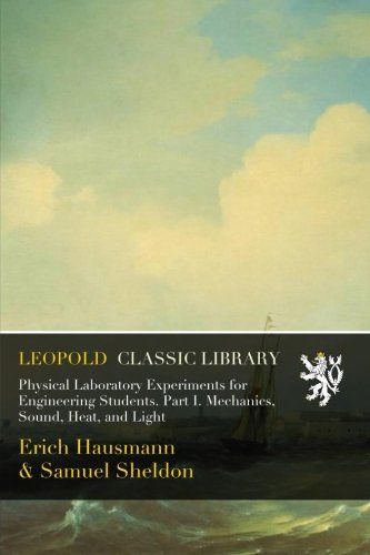 Physical Laboratory Experiments for Engineering Students. Part I. Mechanics, Sound, Heat, and Light