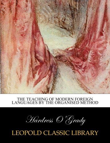 The teaching of modern foreign languages by the organised method