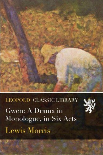 Gwen: A Drama in Monologue, in Six Acts