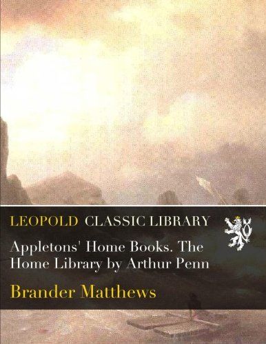 Appletons' Home Books. The Home Library by Arthur Penn