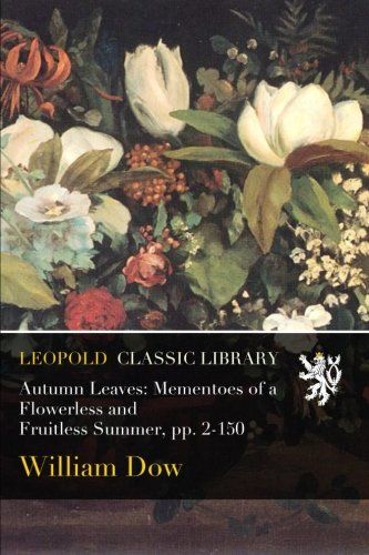 Autumn Leaves: Mementoes of a Flowerless and Fruitless Summer, pp. 2-150