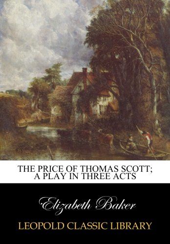 The price of Thomas Scott; a play in three acts