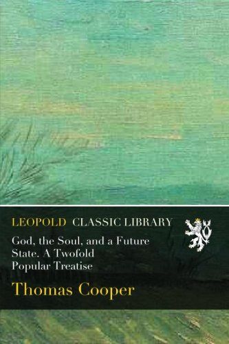 God, the Soul, and a Future State. A Twofold Popular Treatise
