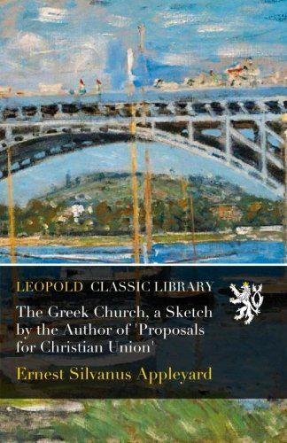 The Greek Church, a Sketch by the Author of 'Proposals for Christian Union'