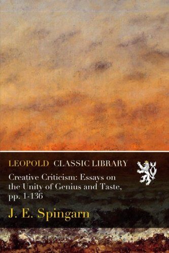 Creative Criticism: Essays on the Unity of Genius and Taste, pp. 1-136