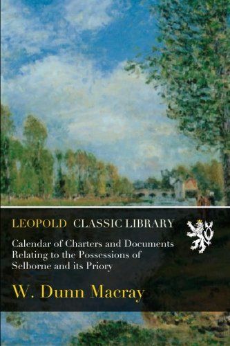 Calendar of Charters and Documents Relating to the Possessions of Selborne and its Priory