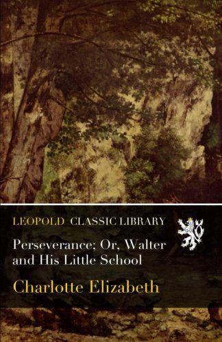 Perseverance; Or, Walter and His Little School
