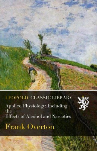 Applied Physiology: Including the Effects of Alcohol and Narcotics