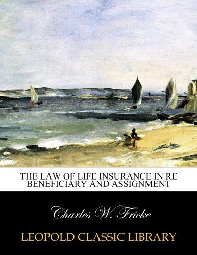 The law of life insurance in re beneficiary and assignment