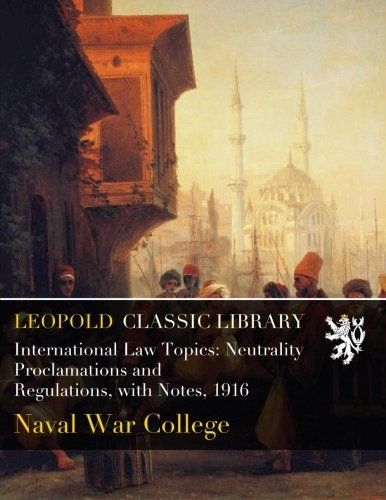 International Law Topics: Neutrality Proclamations and Regulations, with Notes, 1916