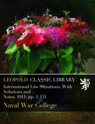 International Law Situations: With Solutions and Notes, 1911, pp. 1-131