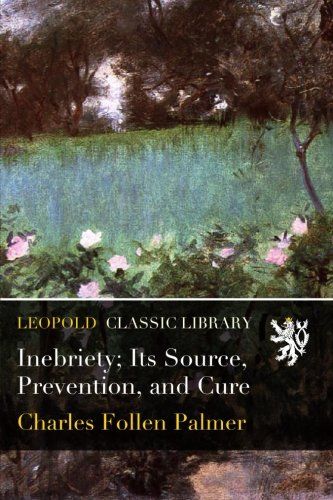 Inebriety; Its Source, Prevention, and Cure