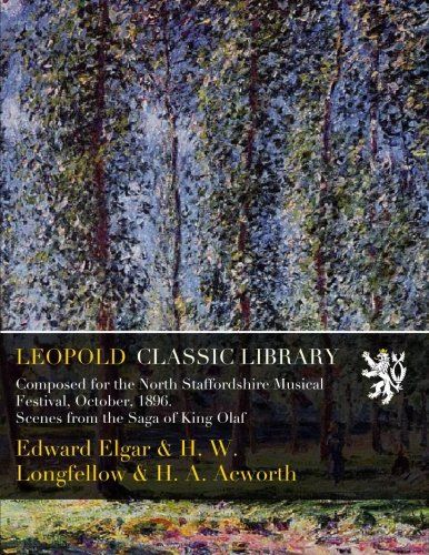 Composed for the North Staffordshire Musical Festival, October, 1896. Scenes from the Saga of King Olaf
