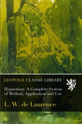 Hypnotism: A Complete System of Method, Application and Use