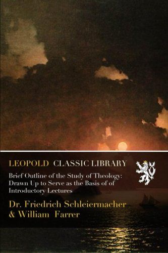 Brief Outline of the Study of Theology: Drawn Up to Serve as the Basis of of Introductory Lectures