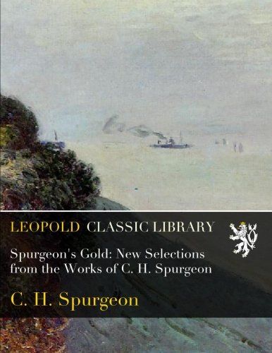 Spurgeon's Gold: New Selections from the Works of C. H. Spurgeon