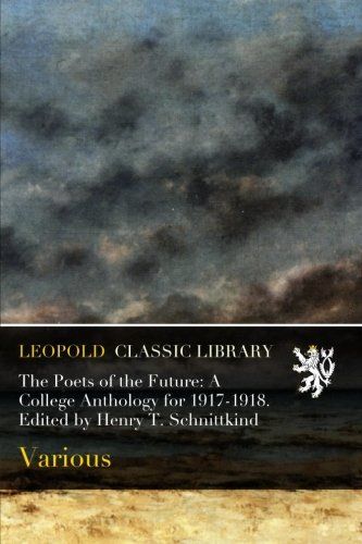 The Poets of the Future: A College Anthology for 1917-1918. Edited by Henry T. Schnittkind