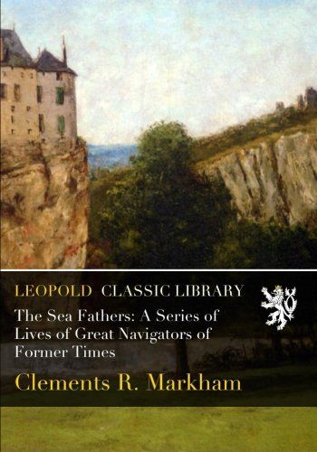 The Sea Fathers: A Series of Lives of Great Navigators of Former Times