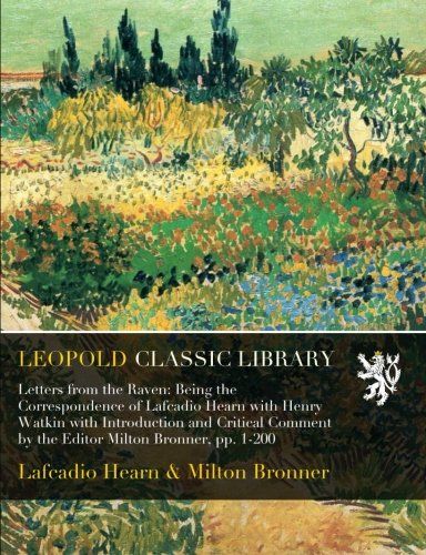 Letters from the Raven: Being the Correspondence of Lafcadio Hearn with Henry Watkin with Introduction and Critical Comment by the Editor Milton Bronner, pp. 1-200