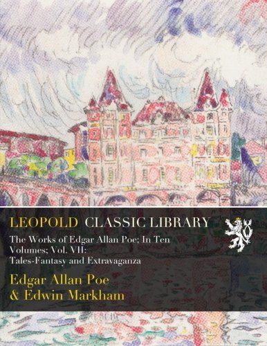 The Works of Edgar Allan Poe; In Ten Volumes; Vol. VII: Tales-Fantasy and Extravaganza