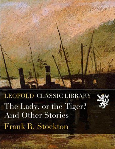 The Lady, or the Tiger? And Other Stories