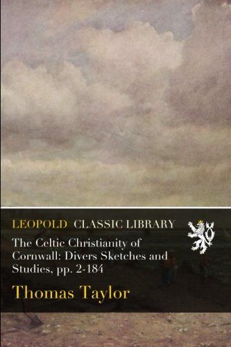 The Celtic Christianity of Cornwall: Divers Sketches and Studies, pp. 2-184
