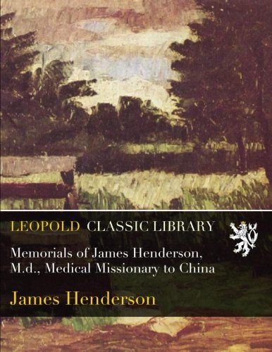 Memorials of James Henderson, M.d., Medical Missionary to China