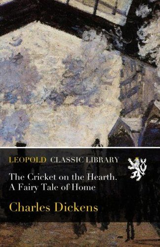 The Cricket on the Hearth. A Fairy Tale of Home