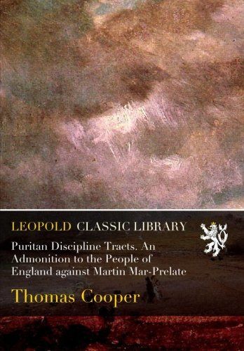 Puritan Discipline Tracts. An Admonition to the People of England against Martin Mar-Prelate