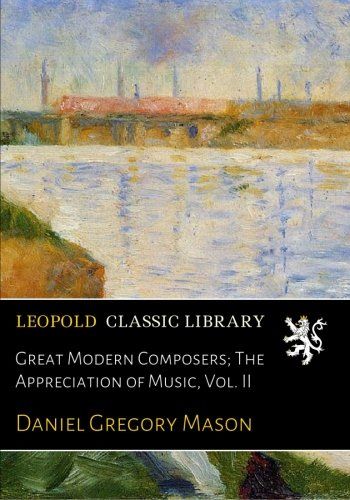 Great Modern Composers; The Appreciation of Music, Vol. II
