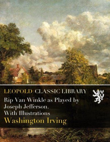 Rip Van Winkle as Played by Joseph Jefferson. With Illustrations