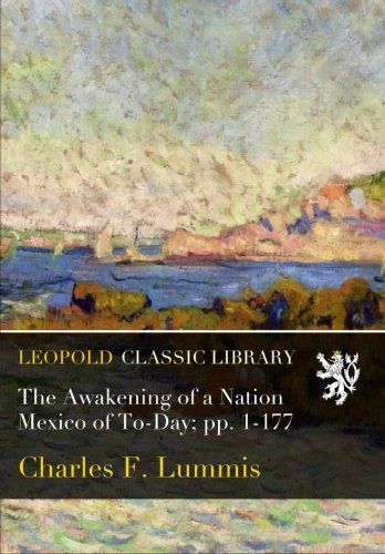 The Awakening of a Nation Mexico of To-Day; pp. 1-177