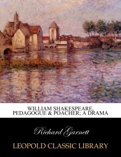 William Shakespeare, pedagogue & poacher; a drama