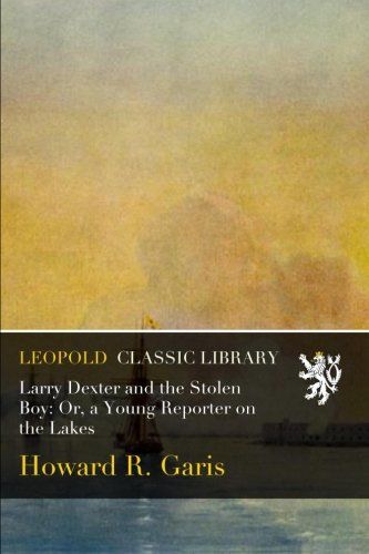 Larry Dexter and the Stolen Boy: Or, a Young Reporter on the Lakes