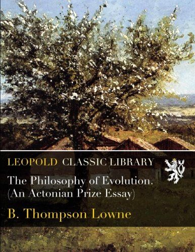The Philosophy of Evolution. (An Actonian Prize Essay)