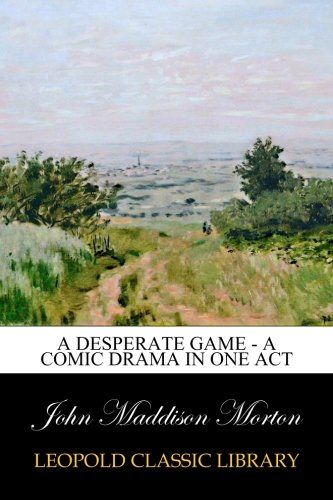 A Desperate Game - A Comic Drama in One Act