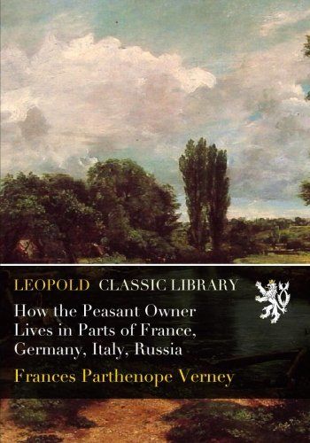 How the Peasant Owner Lives in Parts of France, Germany, Italy, Russia