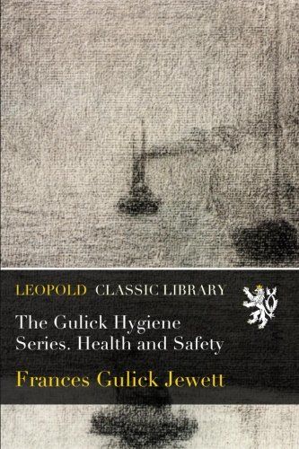 The Gulick Hygiene Series. Health and Safety