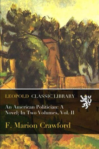 An American Politician: A Novel; In Two Volumes, Vol. II