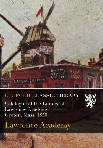 Catalogue of the Library of Lawrence Academy, Groton, Mass. 1850