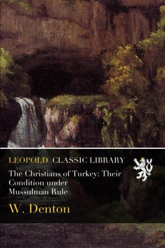 The Christians of Turkey: Their Condition under Mussulman Rule
