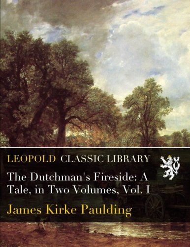 The Dutchman's Fireside: A Tale, in Two Volumes, Vol. I