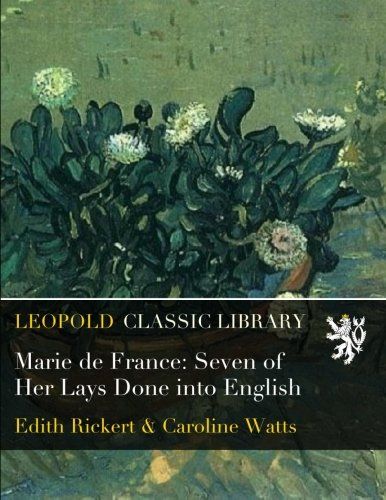 Marie de France: Seven of Her Lays Done into English