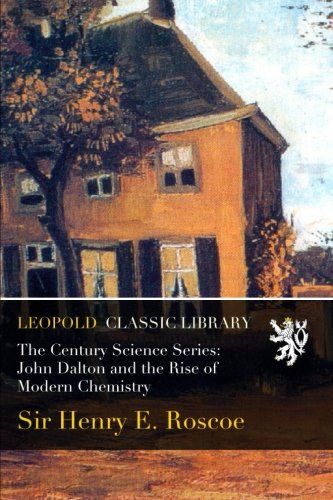 The Century Science Series: John Dalton and the Rise of Modern Chemistry