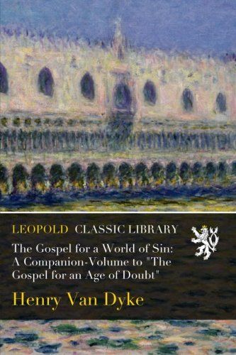 The Gospel for a World of Sin: A Companion-Volume to "The Gospel for an Age of Doubt"