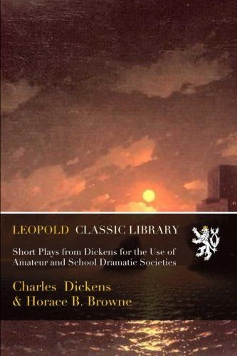 Short Plays from Dickens for the Use of Amateur and School Dramatic Societies